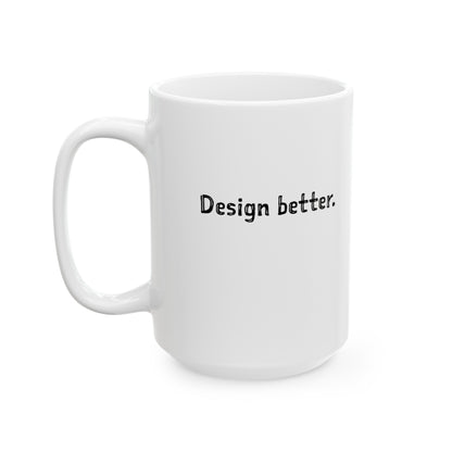 Design Better Cartoon Ceramic Mug, (11oz, 15oz)